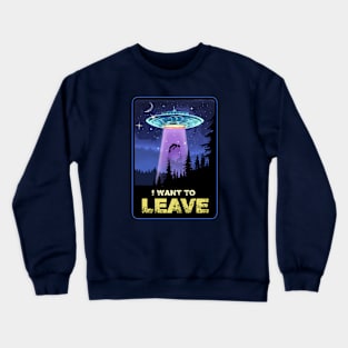 I WANT TO LEAVE Crewneck Sweatshirt